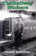 The Railway Workers 1840 - 1970 by McKENNA, Frank 